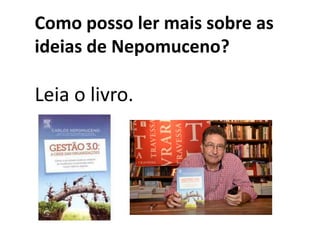 Como posso ler mais sobre as
ideias de Nepomuceno?
Leia o livro.
 