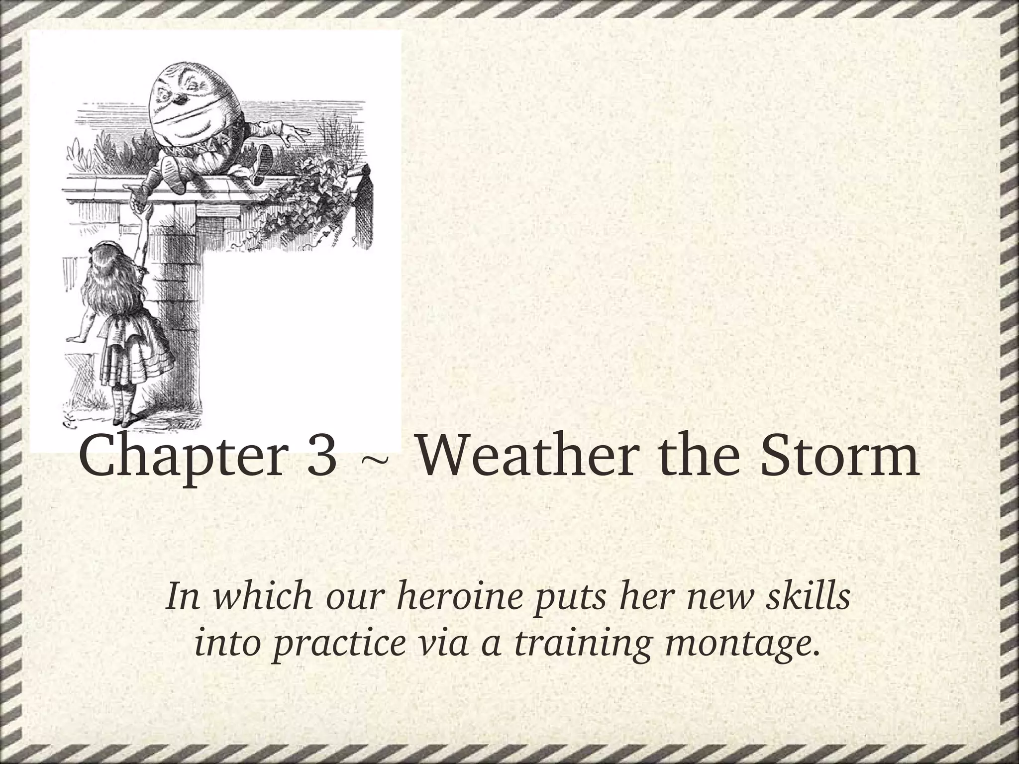 Chapter 3   Weather the Storm

   In which our heroine puts her new skills 
     into practice via a training montage.
 