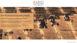 Get the most from your people.
Organizational success relies on the performance of people.
ADEPTCentral will increase the productivity of your teams to maximize
business outcomes and operational effectiveness.
We improve the value of human capital through proven analytics,
adoption, and performance support strategies.
©
copyright ADEPTCentral 2019
 