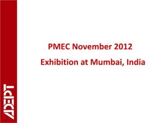 PMEC November 2012
Exhibition at Mumbai, India
 