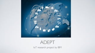 ADEPT
IoT research project by IBM	

3
 