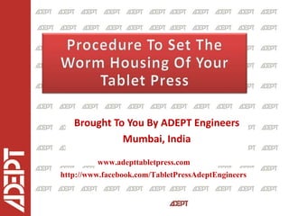 Brought To You By ADEPT Engineers
Mumbai, India
http://www.facebook.com/TabletPressAdeptEngineers
www.adepttabletpress.com
 