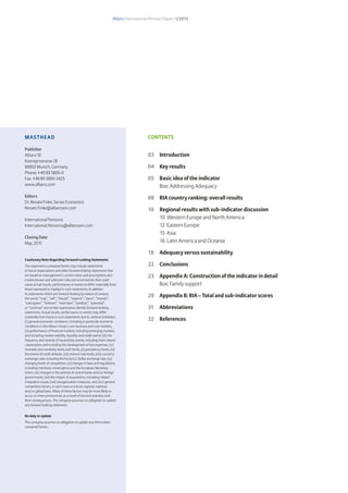 Allianz International Pension Papers 1/2015
2
Masthead
Publisher
Allianz SE
Koeniginstrasse 28
80802 Munich, Germany
Phone: +49 89 3800-0
Fax: +49 89 3800-3425
www.allianz.com
Editors
Dr. Renate Finke, Senior Economist
Renate.Finke@allianzam.com
International Pensions
International.Pensions@allianzam.com
Closing Date
May, 2015
Cautionary Note Regarding Forward-Looking Statements
The statements contained herein may include statements
of future expectations and other forward-looking statements that
are based on management’s current views and assumptions and
involve known and unknown risks and uncertainties that could
cause actual results, performance or events to differ materially from
those expressed or implied in such statements. In addition
to statements which are forward-looking by reason of context,
the words “may”, “will”, “should”, “expects”, “plans”, “intends”,
“anticipates”, “believes”, “estimates”, “predicts”, “potential”,
or “continue” and similar expressions identify forward-looking
statements. Actual results, performance or events may differ
materially from those in such statements due to, without limitation,
(i) general economic conditions, including in particular economic
conditions in the Allianz Group’s core business and core markets,
(ii) performance of financial markets, including emerging markets,
and including market volatility, liquidity and credit events (iii) the
frequency and severity of insured loss events, including from natural
catastrophes and including the development of loss expenses, (iv)
mortality and morbidity levels and trends, (v) persistency levels, (vi)
the extent of credit defaults, (vii) interest rate levels, (viii) currency
exchange rates including the Euro/U.S. Dollar exchange rate, (ix)
changing levels of competition, (x) changes in laws and regulations,
including monetary convergence and the European Monetary
Union, (xi) changes in the policies of central banks and / or foreign
governments, (xii) the impact of acquisitions, including related
integration issues, (xiii) reorganization measures, and (xiv) general
competitive factors, in each case on a local, regional, national
and / or global basis. Many of these factors may be more likely to
occur, or more pronounced, as a result of terrorist activities and
their consequences. The company assumes no obligation to update
any forward-looking statement.
No duty to update
The company assumes no obligation to update any information
contained herein.
ContentS
03	Introduction
04	 Key results
05	 Basic idea of the indicator
	 Box: Addressing Adequacy
08	 RIA country ranking: overall results
10	 Regional results with sub-indicator discussion
	 10 Western Europe and North America
	 12 Eastern Europe
	 15 Asia
	 16 Latin America and Oceania
18	 Adequacy versus sustainability
22	Conclusions
23	 Appendix A: Construction of the indicator in detail
	 Box: Family support
29	 Appendix B: RIA – Total and sub-indicator scores
31	Abbreviations
32	References
 