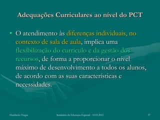 Adequações Curriculares ao nível do PCT

• O atendimento às diferenças individuais, no
  contexto de sala de aula, implica...