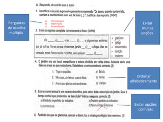 42
a) Onomatopeia
b) Adjetivação
c) Personificação
Perguntas
de escolha
múltipla
Evitar
muitas
opções
Ordenar
alfabeticamente
Evitar opções
confusas
 