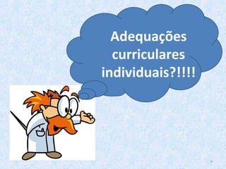 6
Adequações
curriculares
individuais?!!!!
 