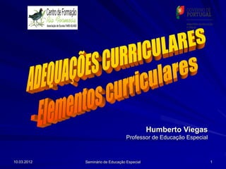 Humberto Viegas
                                   Professor de Educação Especial



10.03.2012   Seminário de Educação Especial                         1
 