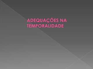 ADEQUAÇÕES NA TEMPORALIDADE