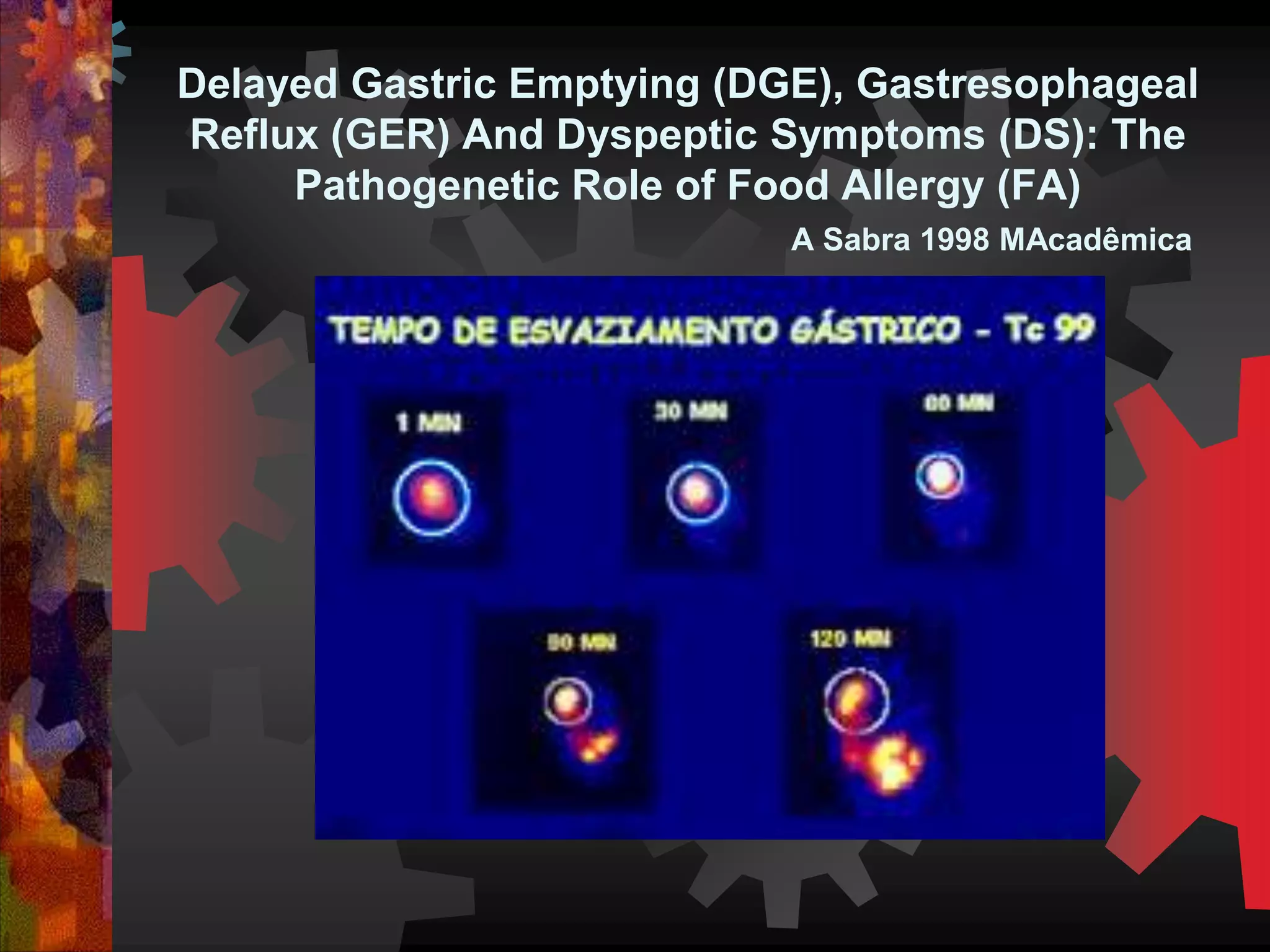 Delayed Gastric Emptying (DGE), Gastresophageal
Reflux (GER) And Dyspeptic Symptoms (DS): The
Pathogenetic Role of Food Allergy (FA)
A Sabra 1998 MAcadêmica
 