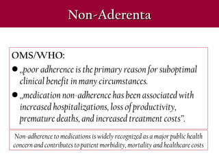Non-AderentaNon-Aderenta
OMS/WHO:
• ,,poor adherence is the primary reason for suboptimal
clinical benefit in many circumstances.
• ,,medication non-adherence has been associated with
increased hospitalizations, loss of productivity,
premature deaths, and increased treatment costs”.
Non-adherence to medications is widely recognized as a major public health
concern and contributes to patient morbidity, mortality and healthcare costs
 