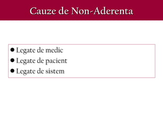 Cauze de Non-AderentaCauze de Non-Aderenta
• Legate de medic
• Legate de pacient
• Legate de sistem
 