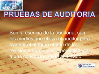 PRUEBAS DE AUDITORIASon la esencia de la auditoria, son los medios que utiliza el auditor para evaluar el atributo objeto de la revisión y que le van a permitir llegar a una conclusión de lo analizadoTextText