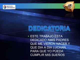 DEDICATORIAESTE TRABAJO ESTA DEDICADO AMIS PADRES QUE ME VIERON NACER Y QUE DIA A DIA LUCHAN PARA QUE YO PÚEDA CUMPLIR MIS SUEÑOS