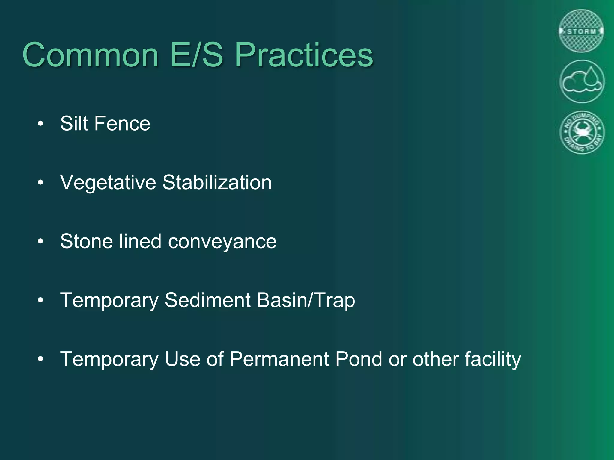 Common E/S Practices
• Silt Fence
• Vegetative Stabilization
• Stone lined conveyance
• Temporary Sediment Basin/Trap
• Temporary Use of Permanent Pond or other facility
 