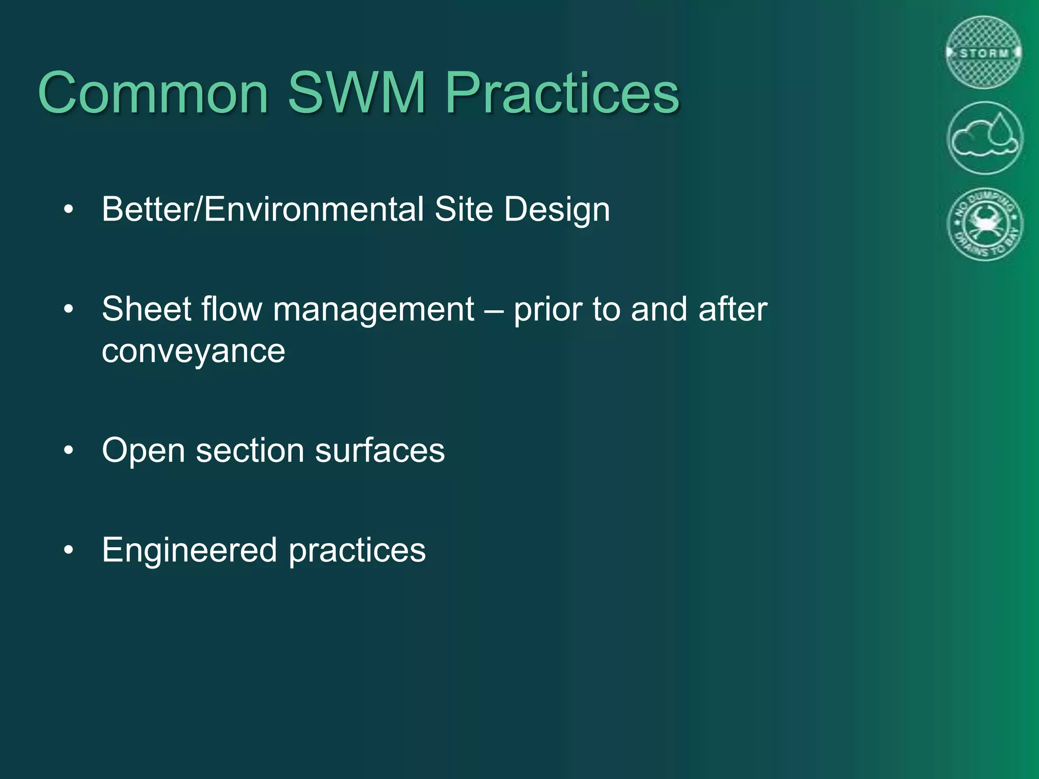 Common SWM Practices
• Better/Environmental Site Design
• Sheet flow management – prior to and after
conveyance
• Open section surfaces
• Engineered practices
 