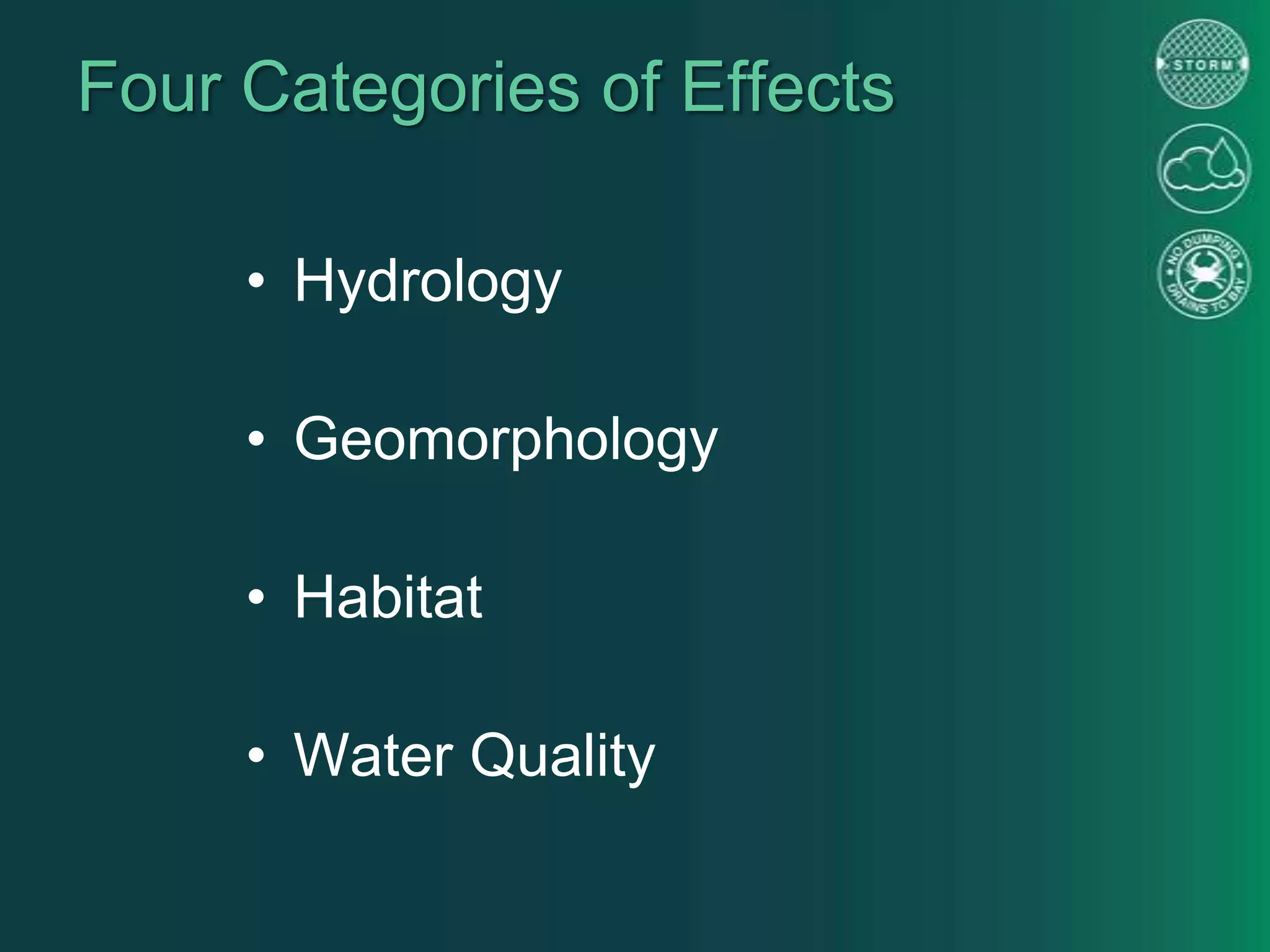 Four Categories of Effects
• Hydrology
• Geomorphology
• Habitat
• Water Quality
 