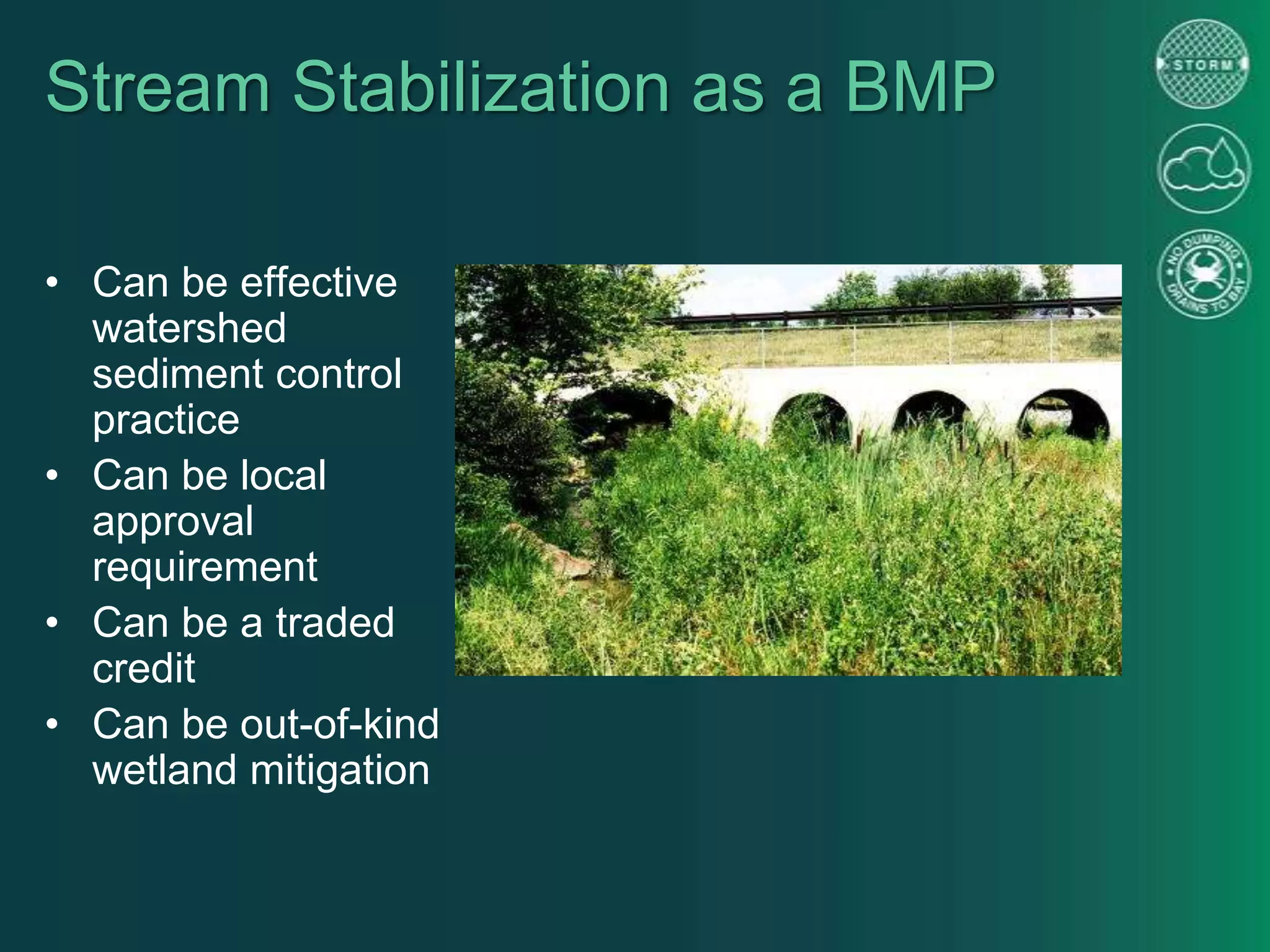 Stream Stabilization as a BMP
• Can be effective
watershed
sediment control
practice
• Can be local
approval
requirement
• Can be a traded
credit
• Can be out-of-kind
wetland mitigation
 