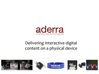 Delivering interactive digital
content on a physical device
 
