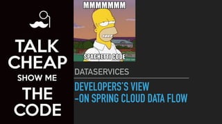 DEVELOPERS’S VIEW
-ON SPRING CLOUD DATA FLOW
DATASERVICES
 
