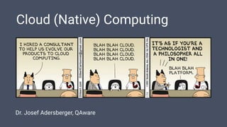 Cloud (Native) Computing
Dr. Josef Adersberger, QAware
 