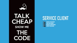 SERVICE CLIENTSERVICE DISCOVERY
LOAD BALANCING
REQUEST MONITORING
CIRCUIT BREAKING
 