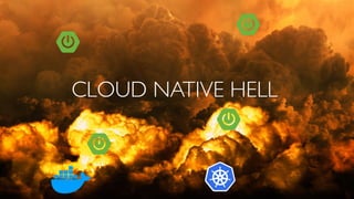 CLOUD NATIVE HELL
 