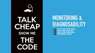MONITORING &
DIAGNOSABILITYCOLLECT, STORE, ANALYZE METRICS
COLLECT, STORE, ANALYZE LOGS
COLLECT, STORE, ANALYZE TRACES
DASHBOARDING & ALERTING
 