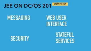 MESSAGING
JEE ON DC/OS 201
SNEAK PREVIEW
SECURITY
WEB USER
INTERFACE
STATEFUL
SERVICES
 