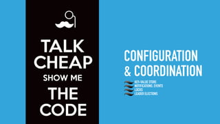 CONFIGURATION
& COORDINATIONKEY-VALUE STORE
NOTIFICATIONS, EVENTS
LOCKS
LEADER ELECTIONS
 