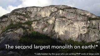 The second largest monolith on earth!*
*) only beaten by the guys who are writing PHP code at large scale
 