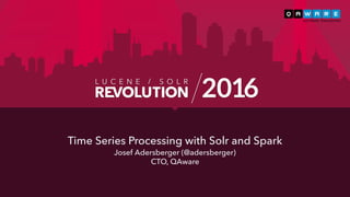 Time Series Processing with Solr and Spark
Josef Adersberger (@adersberger)
CTO, QAware
 
