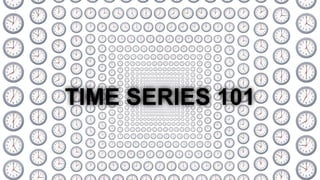 TIME SERIES 101
 