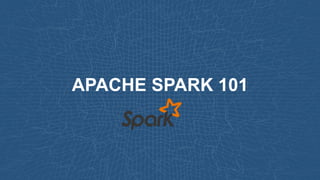 APACHE SPARK 101
 