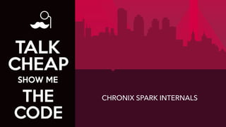 CHRONIX SPARK INTERNALS
 
