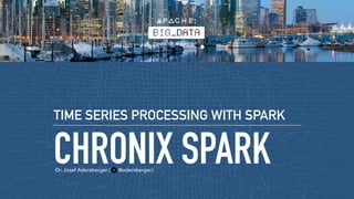 CHRONIX SPARK
TIME SERIES PROCESSING WITH SPARK
Dr. Josef Adersberger ( @adersberger)
 