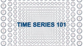 TIME SERIES 101
 