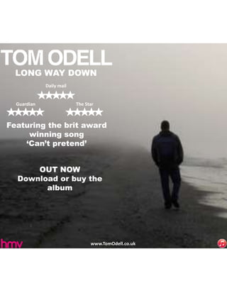 LONG WAY DOWN
Featuring the brit award
winning song
‘Can’t pretend’
Daily mail
Guardian The Star
www.TomOdell.co.uk
OUT NOW
Download or buy the
album
 