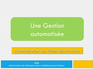 Automatisation des tâches rébarbatives Une Gestion automatisée 