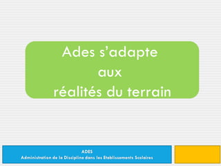 Ades s’adapte  aux  réalités du terrain 
