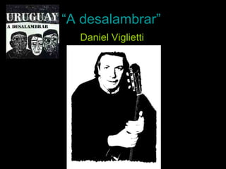 “ A desalambrar” Daniel Viglietti 