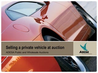Selling a private vehicle at auction ADESA Public and Wholesale Auctions 