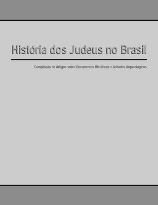 História dos Judeus no Brasil
Compilação de Artigos sobre Documentos Históricos e Achados Arqueológicos
História dos Judeus no Brasil
 