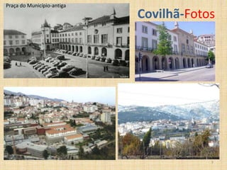 Praça do Município-antiga
                            Covilhã-Fotos




                                        3
 