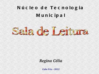 Núcleo de Tecnologia Municipal Regina Célia Cabo Frio - 2012 Sala de Leitura 