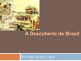 A Descoberta do Brasil Por Pedro Álvares Cabral 