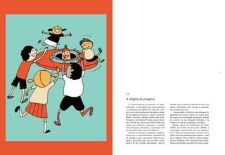 17
O desenvolvimento do processo de indus-
trialização, o crescimento dos centros urbanos
e as alterações nos padrões de vida, nos costu-
mes e nos valores acabaram alterando a educa-
ção da infância em todas as classes sociais no
Brasil e em todo o mundo. Dentre essas trans-
formações, nos últimos 50 anos, merece desta-
que o fato de que vários países têm voltado seus
esforços para melhorar a educação e o cuidado
com as crianças, passando a se preocupar com
sua formação desde a primeira infância.
Embora se saiba que a educação é a matéria-
prima para o desenvolvimento sustentável do
ser humano e que é necessário elaborar estra-
tégias e programas para que ela adote a pers-
pectiva de um trabalho permanente, sabe-se,
também, que os sistemas educativos estão com
muitas dificuldades para atender à demanda,
que aumenta dia a dia.
A necessidade de oferecer uma educação de
qualidade para todos esbarra, na maior parte
dos países, em dificuldades financeiras, na falta
de recursos, na sua adequada aplicação e na
maneira de conciliar eqüidade e qualidade.
Mesmo depois da Conferência de Dakar
(2000), de acordo com Gonzalez (2006a), a
comunidade internacional terá que mobilizar
novas fontes de financiamento e buscar novas
saídas para seus problemas educacionais. Além
disso, segundo Delors (2003), a própria educa-
ção está mudando, pois surgiram novas possibi-
lidades de aprender para além da escola, já que,
1.1
A origem da pesquisa
 