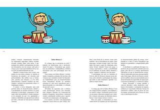 236 237
podem vivenciar conjuntamente brincadei-
ras tradicionais: pega-pega, estátua, esconde-
esconde, cirandas, jogos, entre outras. A par-
ticipação dos adultos, principalmente dos pais,
nas brincadeiras tem um imenso valor para a
criança, pois é uma oportunidade de ela se sen-
tir aceita incondicionalmente por eles.
Quando a criança brinca com os pais, com
adultos ou com outras crianças, os vínculos se
fortalecem, ela aprende a ser, descobre suas
potencialidades, lida melhor com as frustra-
ções, percebe suas emoções e as do outro,
desenvolvendo a empatia, fortalece sua auto-
imagem e estimula seu pensamento crítico e a
imaginação criadora.
O acesso a livros adequados para cada
período etário do desenvolvimento infantil e
a possibilidade de inventar histórias em grupo
estimulam a criatividade, a linguagem e a inte-
ração, além de possibilitar à criança apropriar-
se do momento em que vive, aprendendo a
conhecer, habilidade essa que precisará cultivar
por toda a vida para ser uma pessoa realmente
vitoriosa.
Índice Brincar 2
As crianças que se encontram no nível 2
poderão ser beneficiadas com o desenvolvi-
mento de jogos e brincadeiras que aumen-
tem sua autonomia e independência, atributos
necessários para uma participação ativa nos
grupos.
Uma criança com Índice Brincar 2 normal-
mente é tranqüila e confiante. Em seu dia-a-dia
vivencia uma variedade razoável de brincadei-
ras fundamentais para seu desenvolvimento.
Essas brincadeiras deverão ser mantidas,
somando-se a elas novas experiências para o
desenvolvimento da criatividade e o estímulo
do aprender a fazer.
Atividades de expressão oral e artística,
como dramatização, brincar com massinha,
tinta, colagem e desenho, ou a construção dos
próprios brinquedos, desenvolvem o potencial
criador, contribuindo também para o aperfei-
çoamento da comunicação e da linguagem.
Ir ao cinema e ao teatro, com programação
adequada à faixa etária de cada criança, tam-
bém é uma forma de se divertir, assim como
também o são as brincadeiras em grupo, como
pega-pega, esconde-esconde, jogos com bola,
jogos com regras e jogos de cooperação, entre
outras formas. Quando brinca em grupo, a
criança experimenta e treina a possibilidade
de ser autônoma, de dividir, liderar, obedecer a
regras, competir e colaborar com seus pares.
A participação dos pais no momento do
brincar, além de favorecer intensas trocas afe-
tivas, pode estimular a participação da criança,
que então se sente respeitada e aprende a res-
peitar as regras sociais.
Índice Brincar 3
A criança que está no Índice Brincar 3 tem
um comportamento tranqüilo, com tendência a
ser amável e alegre. Geralmente gosta de brin-
car em grupo e demonstra empatia com o outro.
Por vivenciar uma gama de diferentes brinca-
deiras, é uma criança curiosa e criativa.
Para esse grupo, as brincadeiras já viven-
ciadas devem ser mantidas por sua importância
no desenvolvimento global da criança, incor-
porando-se a elas as novas brincadeiras que
poderão ser aprendidas e compartilhadas pelos
adultos.
A introdução e a exploração dos jogos coo-
perativos são um importante estímulo para esse
grupo, pelo fato de as crianças apresentarem
indicadores de que já desenvolveram caracte-
rísticas importantes para uma educação qualifi-
cada. Esses jogos, além de facilitarem a resolu-
ção de conflitos, oferecem oportunidades para o
desenvolvimento da capacidade de negociação,
o exercício da liderança e a vivência de valores.
Assim, brincando, a criança aprende a
conviver, descobre o outro, desenvolve a tole-
rância à diversidade, o sentimento de empatia,
solidariza-se exercitando diferentes formas de
administrar conflitos, além do prazer de criar
em equipe, encontrando novas formas de fazer
com a contribuição de todos.
 