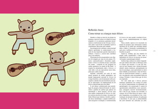 238 239
Quando se chega ao final de um projeto de
pesquisa, é preciso avaliar se os objetivos foram
atingidos e se as premissas apontadas inicial-
mente se confirmaram ou não. Ou seja, é neces-
sário saber o que de fato se aprendeu e quais as
contribuições oferecidas pelo trabalho.
Esta pesquisa teve, portanto, como principal
objetivo aprofundar os conhecimentos a res-
peito de uma importante questão relacionada à
infância, o brincar, e, através dele, contribuir
para a sua melhoria.
Na perspectiva dos pesquisadores esse obje-
tivo foi atingido por meio de três pontos. Pri-
meiro, contextualizando e discutindo ampla-
mente o brincar na família de hoje, realizando
um estudo – composto de três pesquisas de
caráter qualitativo na cidade de São Paulo – a
respeito do entendimento sobre o brincar e o
valor dado a ele por especialistas nesse tema,
pelos pais e pelas crianças.
Segundo, realizando, por meio de uma
quarta pesquisa de caráter quantitativo, um
grande mapeamento nacional do brincar da
criança brasileira, com levantamento sobre per-
cepções e atitudes dos pais brasileiros para aju-
dar na valorização e na implementação de um
brincar diferenciado para seus filhos.
E, por último, estabelecendo uma metodo-
logia de pesquisa (desenvolvimento de instru-
mento e padrões de análise) que pudesse ser
reproduzida e, dessa maneira, servisse para
uma melhor compreensão do brincar no cená-
rio social no decorrer do tempo. Ao propor um
Índice Brincar que sintetize e facilite a replica-
ção dessa metodologia, o projeto também per-
mite incorporar a avaliação e o monitoramento
do brincar em uma grande variedade de pro-
jetos sociais, independentemente da origem
destes.
Nesse sentido, espera-se ter executado um
projeto de pesquisa cujas informações tenham
relevância de tal ordem que estimulem debate
sobre o lúdico e favoreçam a possibilidade de
ação para a melhoria do brincar na sociedade
brasileira no geral.
Espera-se, também, que este relatório do
projeto tenha sensibilizado o leitor sobre a
importância do brincar no processo de desen-
volvimento e aprendizagem infantil.
Embora haja carência de estudos longitudi-
nais que tenham observado as diferenças entre
as crianças que brincam e as que não brin-
cam em suas relações com o desenvolvimento
infantil, muitos estudiosos, principalmente da
área da psicologia, como apresentado no início
deste trabalho, já mostraram o valor da brinca-
deira no desenvolvimento infantil e o quanto
ela é reconhecida como necessidade básica da
criança. Portanto, é dessa forma que ela deve
ser respeitada.
Foi visto ainda que o brincar provoca
mudanças qualitativas nas crianças do ponto
de vista do comportamento, do sentimento, da
aprendizagem e da comunicação. E, apesar de
aparentemente contraditórias, essas caracterís-
ticas conseguem coexistir harmoniosamente.
Daí o fato de que, durante essa atividade, as
crianças vão da observância de regras a situa-
ções imaginárias, da seriedade ao riso, à des-
contração, da imitação à fantasia, da exploração
à descoberta. É certo que as potencialidades
dos seres humanos são colocadas em anda-
Reflexões finais:
Como tornar as crianças mais felizes
 