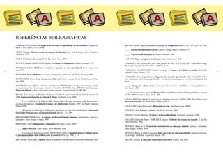 246 247
AMONACHVILI, Chalva. El juego en la actividad de aprendizaje de los escolares. Perspectiva.
Paris, v. XVI, n. 60, p. 87-97, 1986.
ARIÈS, Philippe. História social da criança e da família. 2. ed. Rio de Janeiro: Livro Técnico e
Científico, 1975.
ÁTICA. Os direitos da criança. 7. ed. São Paulo: Ática, 1990.
BANDET, Jeanne; SARAZANAS, Réjane. A criança e os brinquedos. Lisboa: Estampa, 1972.
BASSEDAS, Eulália; SOLÉ, Isabel. Ensinar e aprender na educação infantil. Porto Alegre: Art-
med, 1999.
BENJAMIN, Walter. Reflexões: a criança, o brinquedo, a educação. São Paulo: Summus, 1984.
BETTELHEIM, Bruno. Uma vida para seu filho: pais bons o bastante. 11. ed. Rio de Janeiro: Cam-
pus, 1988.
BITTAR, Mariluce; SILVA, Jória Pessoa de Oliveira; MOTTA, Maria Cecília. Formulação e imple-
mentação da política de educação infantil no Brasil. In: RUSSEFF, Ivan; BITTAR, Mariluce (org.).
Educação infantil: política, formação e prática docente. Campo Grande: UCDB, 2003.
BRASIL. Constituição da República Federativa do Brasil. Suplemento Oficial de 6 de outubro de
1988. Suplemento Especial da Folha de S. Paulo. São Paulo, 6 out. 1988.
_____. Lei n.o
8.069, de 13 de julho de 1990. Dispõe sobre o Estatuto da Criança e do Adolescente e
dá outras providências. Estatuto da Criança e do Adolescente. Brasília, 1990. São Paulo: Imprensa
Oficial, 1990.
_____. Ministério da Educação e do Desporto. Secretaria da Educação Fundamental. Referencial
Curricular Nacional para a Educação Infantil. Brasília, 3 v., 1998.
BRONFENBRENNER, Urie. A ecologia do desenvolvimento humano: experimentos naturais e
planejados. Porto Alegre: Artmed, 1996.
BROUGÈRE, Gilles. Brinquedos e companhia. São Paulo: Cortez, 2004.
_____. Jogo e educação. Porto Alegre: Artes Médicas, 1998.
_____. Les usages de la notion du jeu. In: BROUGÈRE, Gilles. Communication au colloque au jeu
et jeux geographique dans l’album pour la jeunesse. Paris: jul. 1988. p. 1-7.
BROUGÈRE, Gilles (org.). Le jouet: valeurs et paradoxes d’un petit objet secret. Paris: Autrement, 1992.
BRUNER, Jerome. Juego, pensamiento y lenguaje. In: Perspectiva. Madri, n. 60, v. XVI. p. 79-85, 1986.
_____. Beyond the information given. Londres: George Allen & Unwin, 1973.
_____. O processo de educação. São Paulo: Nacional, 1968.
CAILLOIS, Roger. Les jeux et les hommes. Paris: Galimmard, 1958.
CAMARGO, Luís Octavio de Lima. Uma política de lazer. In: CAVALLARI, Vania Maria (org.).
Recreação em ação. São Paulo: Ícone, 2006, p. 11-36.
CARLSSON, Ulla; FELITZEN, Cecília von (org.). A criança e a violência na mídia. São Paulo/
Brasília: Cortez/Unesco, 1999.
CARNEIRO, Maria Angela Barbato. Jogando, descobrindo, aprendendo... São Paulo: 1990. 197 p.
Tese (doutorado em Comunicação Social) – Escola de Comunicações e Artes, Universidade de São
Paulo.
_____. Brinquedos e brincadeiras: formando ludoeducadores. São Paulo: Articulação/Universi-
dade Escola, 2003.
_____. Brincando com o corpo. In: Discorpo: Revista do Departamento de Educação Física e Esporte
da PUC-SP. São Paulo: n. 10, p. 33-48, 2001.
CAVALLARI, Vânia Maria. A recreação no ambiente escolar. In: CAVALLARI, Vânia Maria (org.)
Recreação em ação. São Paulo: Ícone, 2006a. p. 66-71.
CAVALLARI, Vânia Maria (org.). Recreação em ação. São Paulo: Ícone, 2006b.
CHATEAU, Jean. O jogo e a criança. São Paulo: Summus, 1987.
CRIADO, Gerardo Martinez. El juego y el desarrollo infantil. Barcelona: Octaedro, 1998.
DALLARI, Dalmo de Abreu; KORCZACK, Janusz. O direito da criança ao respeito. 3. ed. São
Paulo: Summus, 1986.
DE VRIES, Rheta et al. O currículo construtivista na educação infantil: práticas e atividades.
Porto Alegre: Artmed, 2004.
DE VRIES, Rheta; KAMII, Constance. Jogos em grupo na educação infantil: implicações da teo-
ria de Piaget. São Paulo: Trajetória Cultural, 1991.
DELORS, Jacques. A educação: um tesouro a descobrir. Lisboa: Asa, 2003.
Referências bibliográficas
 