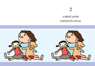 22 23
2
O BRINCAR NO
CONTEXTO ATUAL
 